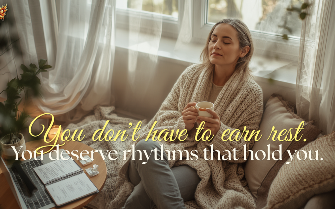 You Don’t Have to Earn Rest: Creating Daily Rhythms That Hold You